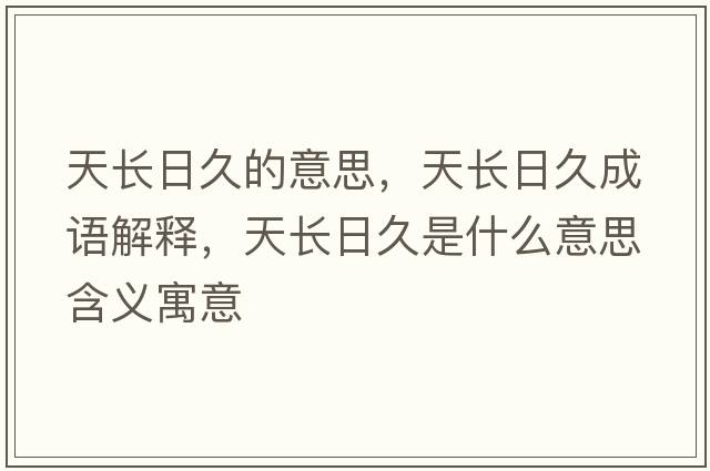 天長(zhǎng)日久的意思，天長(zhǎng)日久成語(yǔ)解釋?zhuān)扉L(zhǎng)日久是什么意思含義寓意