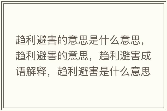 趨利避害的意思是什么意思，趨利避害的意思，趨利避害成語解釋，趨利避害是什么意思含義寓意