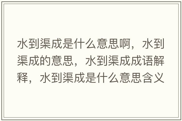 水到渠成是什么意思啊，水到渠成的意思，水到渠成成語解釋，水到渠成是什么意思含義寓意