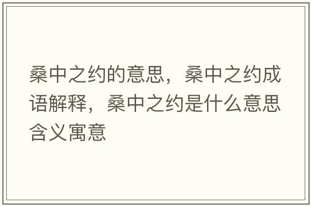 桑中之約的意思，桑中之約成語(yǔ)解釋，桑中之約是什么意思含義寓意