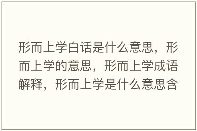 形而上學(xué)白話是什么意思，形而上學(xué)的意思，形而上學(xué)成語(yǔ)解釋，形而上學(xué)是什么意思含義寓意