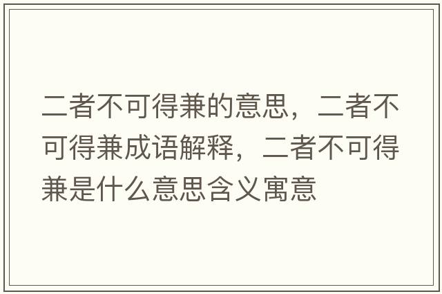 二者不可得兼的意思，二者不可得兼成語解釋，二者不可得兼是什么意思含義寓意