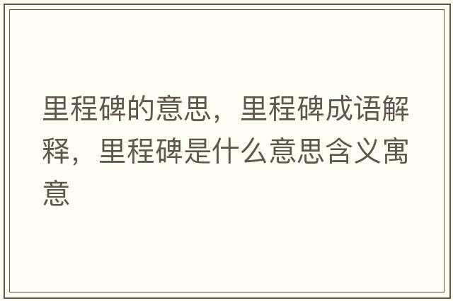 里程碑的意思，里程碑成語(yǔ)解釋，里程碑是什么意思含義寓意