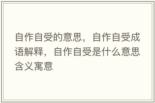 自作自受的意思，自作自受成語(yǔ)解釋，自作自受是什么意思含義寓意