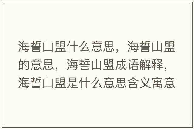 海誓山盟什么意思，海誓山盟的意思，海誓山盟成語解釋，海誓山盟是什么意思含義寓意