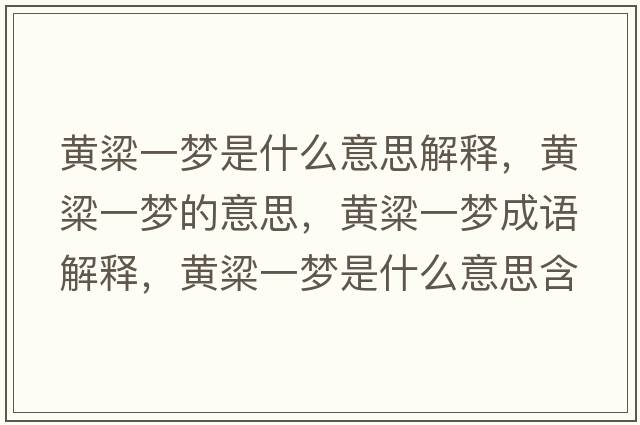 黃粱一夢(mèng)是什么意思解釋，黃粱一夢(mèng)的意思，黃粱一夢(mèng)成語(yǔ)解釋，黃粱一夢(mèng)是什么意思含義寓意