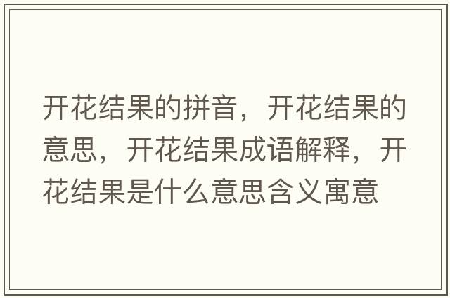 開花結(jié)果的拼音，開花結(jié)果的意思，開花結(jié)果成語解釋，開花結(jié)果是什么意思含義寓意