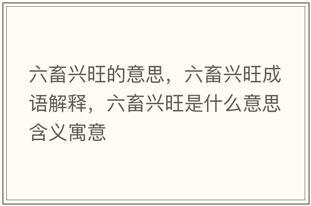 六畜興旺的意思，六畜興旺成語(yǔ)解釋?zhuān)笈d旺是什么意思含義寓意