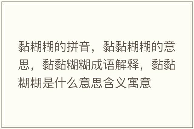 黏糊糊的拼音，黏黏糊糊的意思，黏黏糊糊成語(yǔ)解釋?zhuān)ゐず鞘裁匆馑己x寓意