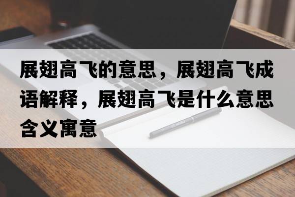 展翅高飛的意思，展翅高飛成語解釋，展翅高飛是什么意思含義寓意