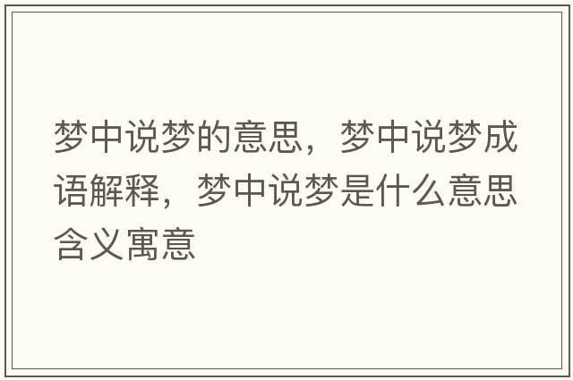 夢(mèng)中說夢(mèng)的意思，夢(mèng)中說夢(mèng)成語解釋，夢(mèng)中說夢(mèng)是什么意思含義寓意