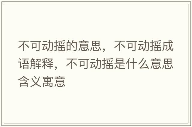 不可動搖的意思，不可動搖成語解釋，不可動搖是什么意思含義寓意
