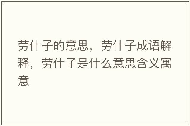 勞什子的意思，勞什子成語解釋，勞什子是什么意思含義寓意