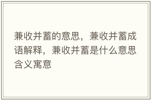 兼收并蓄的意思，兼收并蓄成語解釋，兼收并蓄是什么意思含義寓意