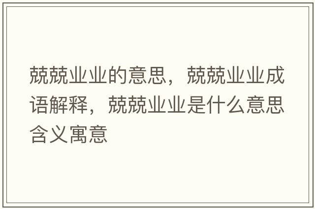 兢兢業(yè)業(yè)的意思，兢兢業(yè)業(yè)成語解釋，兢兢業(yè)業(yè)是什么意思含義寓意