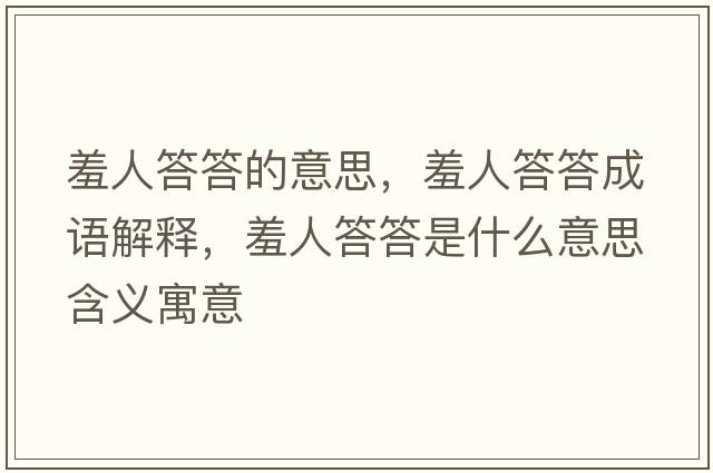 羞人答答的意思，羞人答答成語解釋，羞人答答是什么意思含義寓意