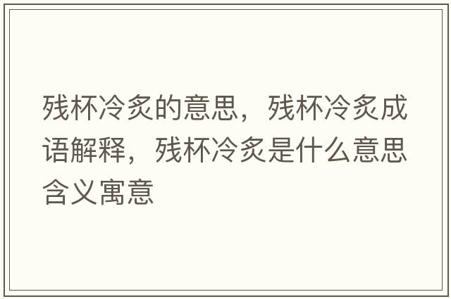 殘杯冷炙的意思，殘杯冷炙成語解釋，殘杯冷炙是什么意思含義寓意