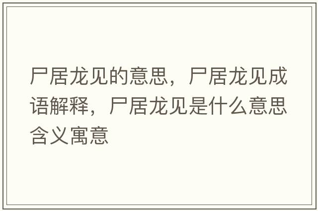 尸居龍見(jiàn)的意思，尸居龍見(jiàn)成語(yǔ)解釋，尸居龍見(jiàn)是什么意思含義寓意