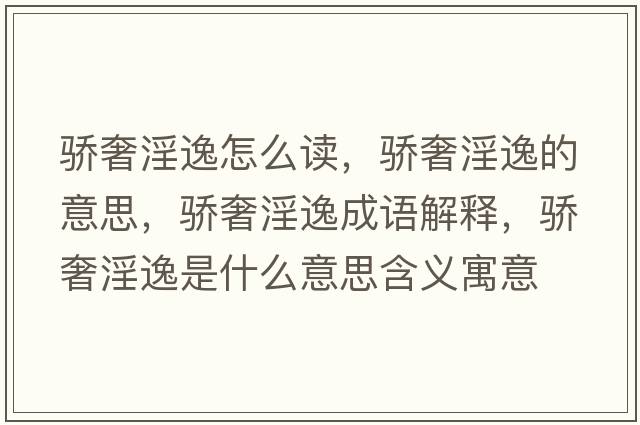 驕奢淫逸怎么讀，驕奢淫逸的意思，驕奢淫逸成語解釋，驕奢淫逸是什么意思含義寓意
