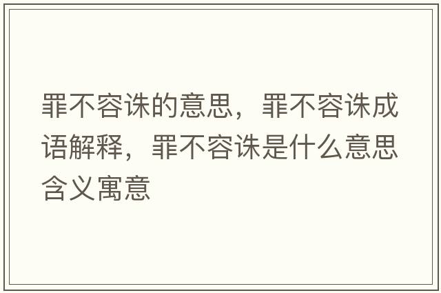 罪不容誅的意思，罪不容誅成語(yǔ)解釋?zhuān)锊蝗菡D是什么意思含義寓意