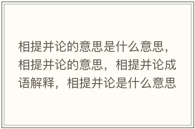 相提并論的意思是什么意思，相提并論的意思，相提并論成語(yǔ)解釋?zhuān)嗵岵⒄撌鞘裁匆馑己x寓意