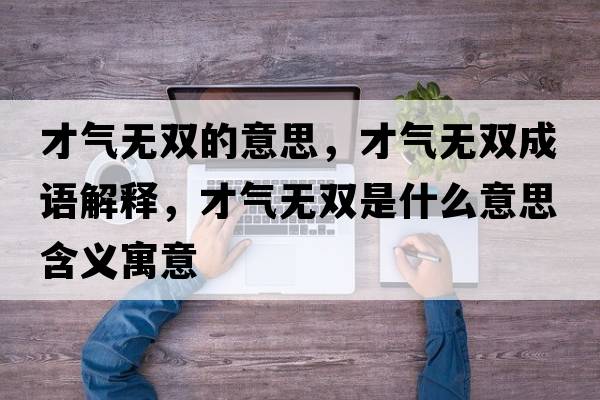 才氣無雙的意思，才氣無雙成語解釋，才氣無雙是什么意思含義寓意