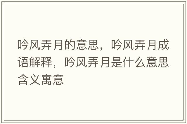 吟風(fēng)弄月的意思，吟風(fēng)弄月成語解釋，吟風(fēng)弄月是什么意思含義寓意