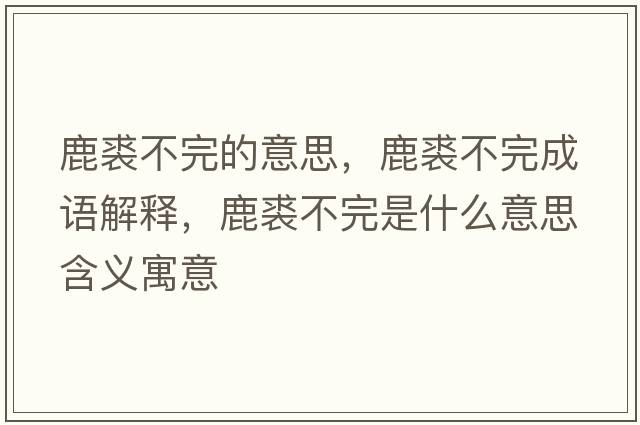 鹿裘不完的意思，鹿裘不完成語(yǔ)解釋?zhuān)刽貌煌晔鞘裁匆馑己x寓意