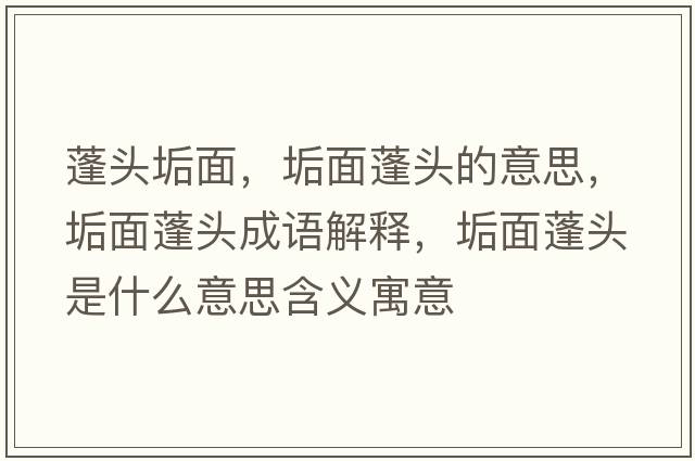 蓬頭垢面，垢面蓬頭的意思，垢面蓬頭成語解釋，垢面蓬頭是什么意思含義寓意