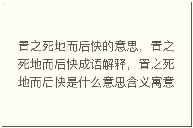 置之死地而后快的意思，置之死地而后快成語解釋，置之死地而后快是什么意思含義寓意