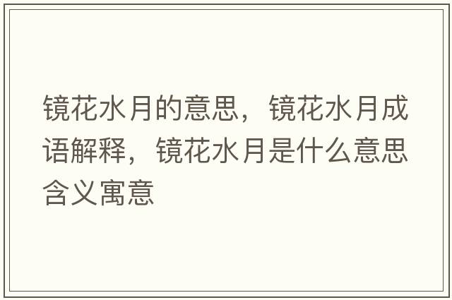 鏡花水月的意思，鏡花水月成語解釋，鏡花水月是什么意思含義寓意