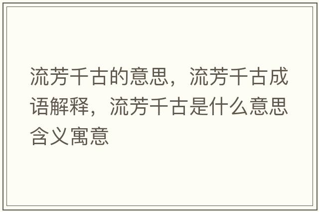 流芳千古的意思，流芳千古成語解釋，流芳千古是什么意思含義寓意