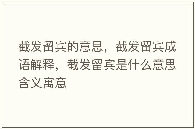截發(fā)留賓的意思，截發(fā)留賓成語解釋，截發(fā)留賓是什么意思含義寓意