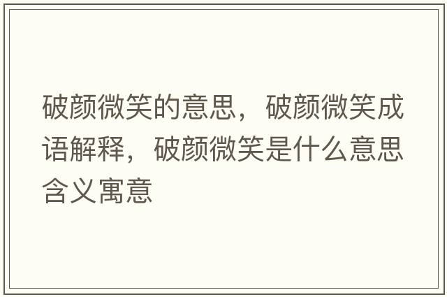 破顏微笑的意思，破顏微笑成語解釋，破顏微笑是什么意思含義寓意