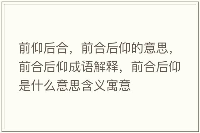 前仰后合，前合后仰的意思，前合后仰成語解釋，前合后仰是什么意思含義寓意