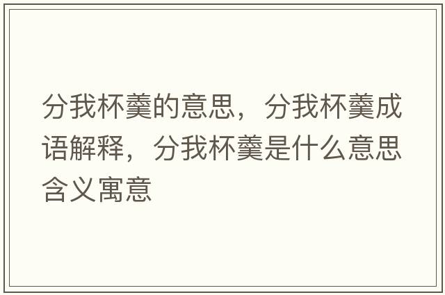 分我杯羹的意思，分我杯羹成語解釋，分我杯羹是什么意思含義寓意