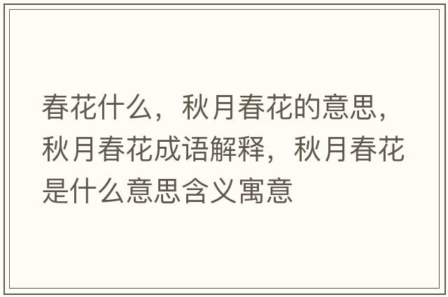 春花什么，秋月春花的意思，秋月春花成語(yǔ)解釋?zhuān)镌麓夯ㄊ鞘裁匆馑己x寓意