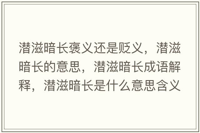 潛滋暗長褒義還是貶義，潛滋暗長的意思，潛滋暗長成語解釋，潛滋暗長是什么意思含義寓意