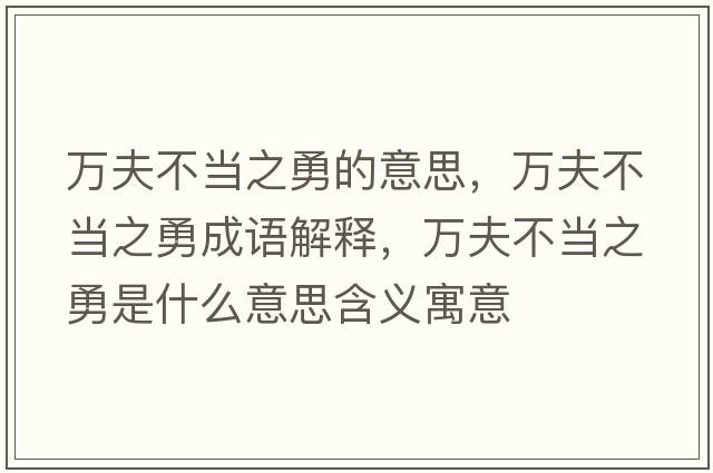 萬(wàn)夫不當(dāng)之勇的意思，萬(wàn)夫不當(dāng)之勇成語(yǔ)解釋?zhuān)f(wàn)夫不當(dāng)之勇是什么意思含義寓意