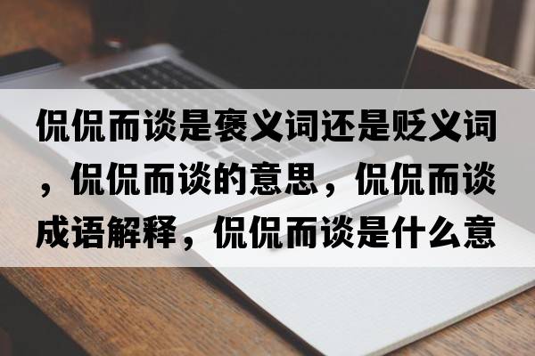 侃侃而談是褒義詞還是貶義詞，侃侃而談的意思，侃侃而談成語解釋，侃侃而談是什么意思含義寓意