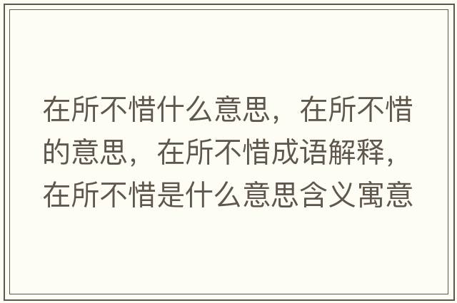 在所不惜什么意思，在所不惜的意思，在所不惜成語解釋，在所不惜是什么意思含義寓意