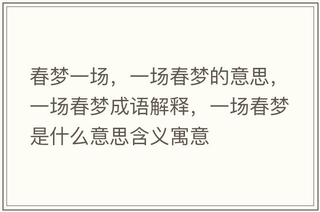 春夢一場，一場春夢的意思，一場春夢成語解釋，一場春夢是什么意思含義寓意