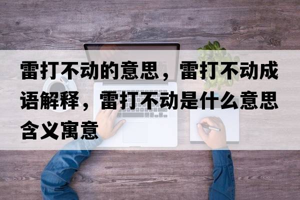雷打不動的意思，雷打不動成語解釋，雷打不動是什么意思含義寓意