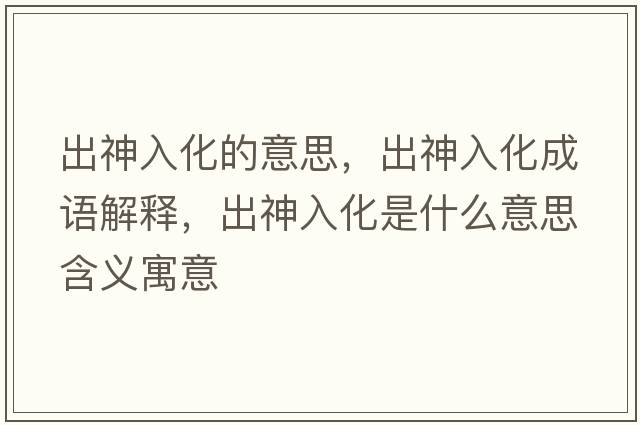 出神入化的意思，出神入化成語解釋，出神入化是什么意思含義寓意