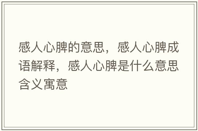 感人心脾的意思，感人心脾成語解釋，感人心脾是什么意思含義寓意