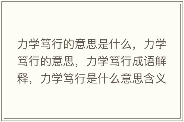 力學篤行的意思是什么，力學篤行的意思，力學篤行成語解釋，力學篤行是什么意思含義寓意