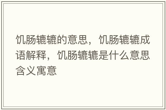 饑腸轆轆的意思，饑腸轆轆成語解釋，饑腸轆轆是什么意思含義寓意