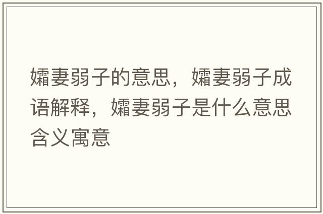 孀妻弱子的意思，孀妻弱子成語(yǔ)解釋?zhuān)灼奕踝邮鞘裁匆馑己x寓意
