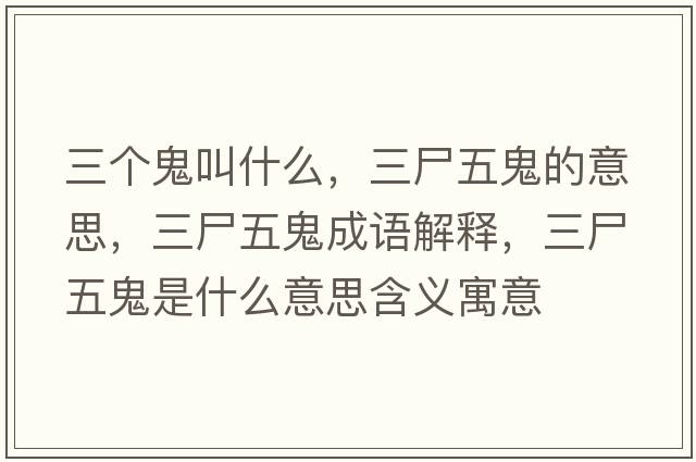 三個(gè)鬼叫什么，三尸五鬼的意思，三尸五鬼成語(yǔ)解釋，三尸五鬼是什么意思含義寓意