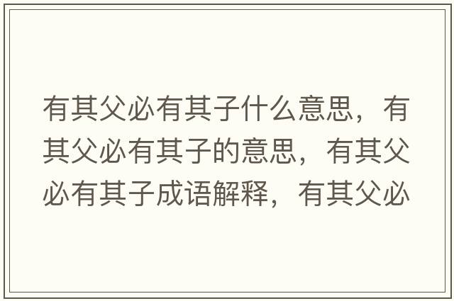 有其父必有其子什么意思，有其父必有其子的意思，有其父必有其子成語解釋，有其父必有其子是什么意思含義寓意